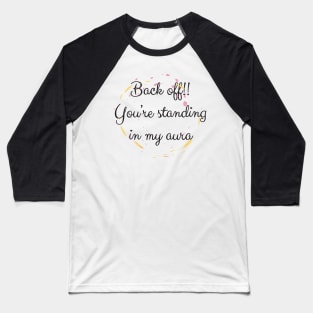 Back Off! You're Standing In My Aura Baseball T-Shirt